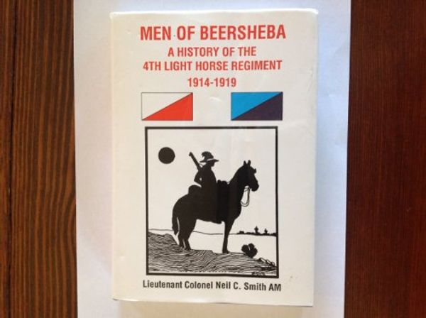 Cover Art for 9780646153438, Men of Beersheba: a History of the 4th Light Horse Regiment 1914-1919 by NEIL C SMITH