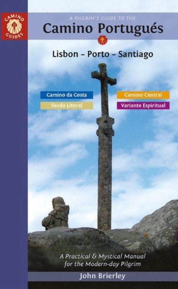 Cover Art for 9781912216321, A Pilgrim's Guide to the Camino Portugués Lisbon - Porto - Santiago: Including Camino Central, Variente Espiritual, Camino Da Costa, & Senda Litoral by John Brierley