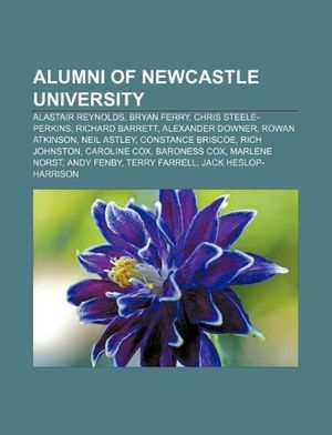 Cover Art for 9781155840727, Alumni of Newcastle University: Alastair Reynolds, Bryan Ferry, Chris Steele-Perkins, Alexander Downer, Rowan Atkinson, Rich Johnston by Books Llc