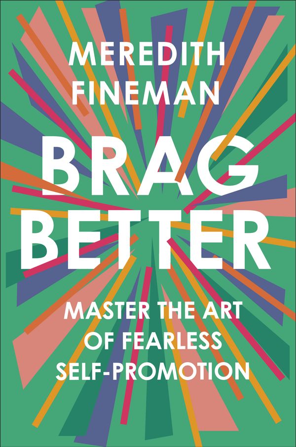 Cover Art for 9780593086810, Brag Better: Master the Art of Fearless Self-Promotion by Meredith Fineman