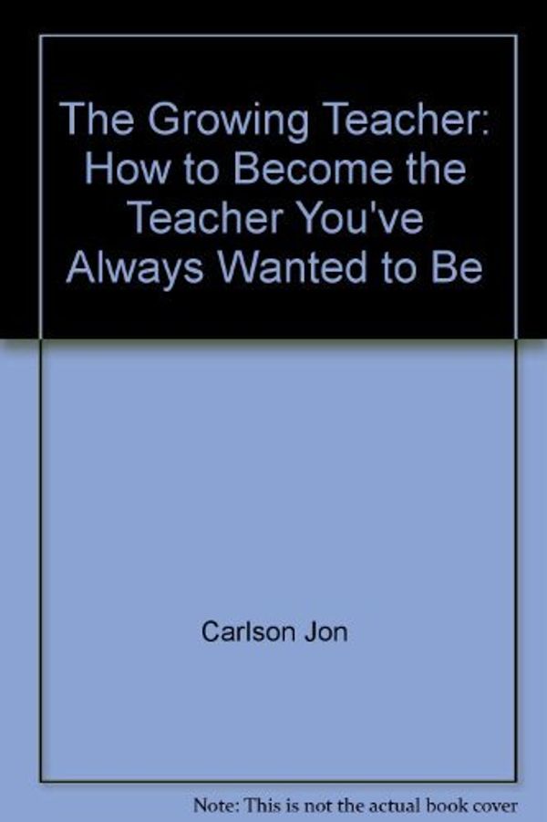Cover Art for 9780133667097, The Growing Teacher: How to Become the Teacher You've Always Wanted to Be by Jon Carlson