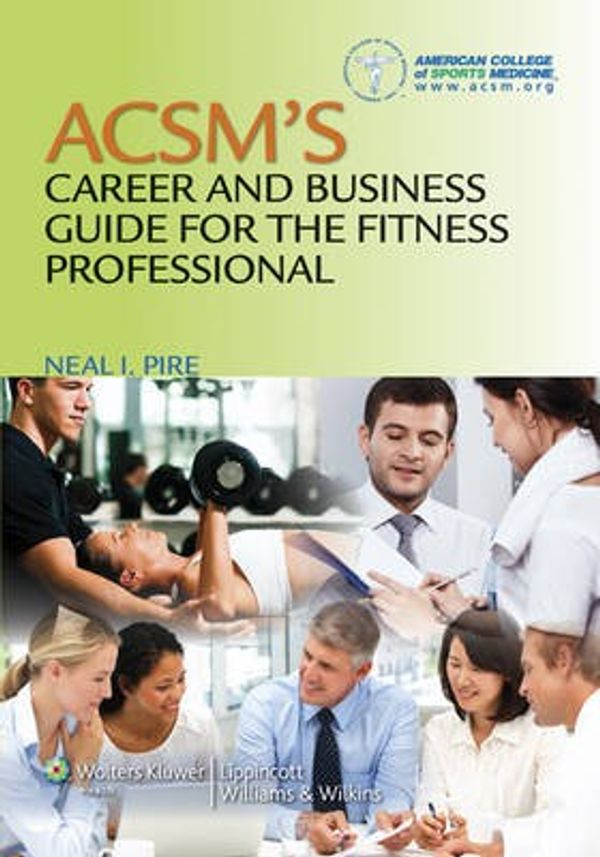 Cover Art for 9781608311958, ACSM’s Career and Business Guide for the Fitness Professiona by American College of Sports Medicine, Pire   MA  CSCS  FACSM, Neal
