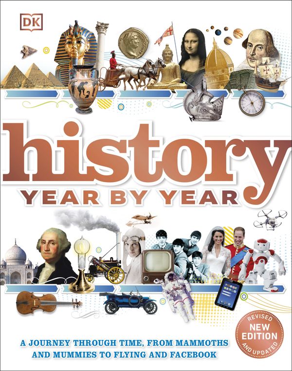 Cover Art for 9780241379769, History Year by Year: A Journey Through Time, From Mammoths and Mummiesto Flying and Facebook by DK