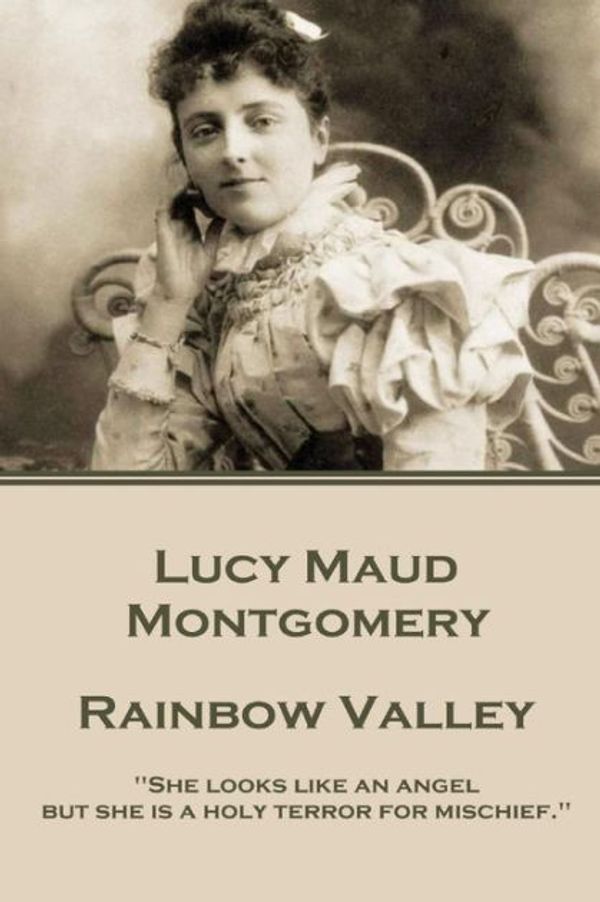 Cover Art for 9781785437847, Lucy Maud Montgomery - Rainbow Valley: "She looks like an angel but she is a holy terror for mischief." by Lucy Maud Montgomery