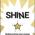 Cover Art for B07BDFGWS9, Shine: Rediscovering Your Energy, Happiness and Purpose by Andy Cope