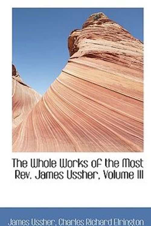 Cover Art for 9781115466905, The Whole Works of the Most REV. James Ussher, Volume III by James Ussher