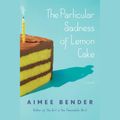 Cover Art for 9780307737144, The Particular Sadness of Lemon Cake by Aimee Bender