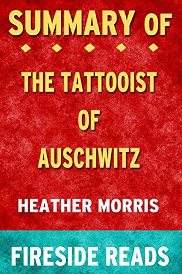 Cover Art for 9781715253646, Summary of The Tattooist of Auschwitz: A Novel by Heather Morris: Fireside Reads by Fireside Reads