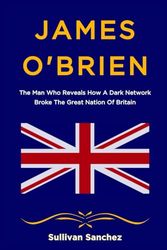 Cover Art for 9798866624096, James O'Brien: The Man Who Reveals How A Dark Network Broke The Great Nation Of Britain by Sullivan Sanchez