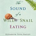 Cover Art for 9781616200244, The Sound of a Wild Snail Eating by Elisabeth Tova Bailey