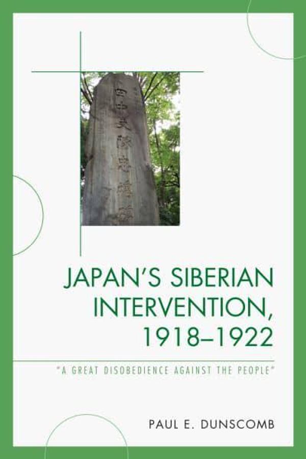 Cover Art for 9780739146019, Japan's Siberian Intervention, 1918-1922: A Great Disobedience Against the People by Paul Dunscomb