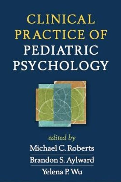 Cover Art for 9781462514113, Clinical Practice of Pediatric Psychology by Michael C. Roberts, Brandon S. Aylward, Yelena P. Wu