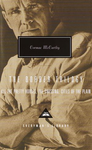 Cover Art for 9780375407932, The Border Trilogy: All the Pretty Horses, the Crossing, Cities of the Plain by Cormac McCarthy
