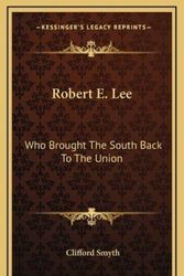 Cover Art for 9781164482024, Robert E. Lee: Who Brought the South Back to the Union by Clifford Smyth