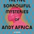 Cover Art for 9781635577778, The Five Sorrowful Mysteries of Andy Africa by Stephen Buoro