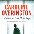 Cover Art for 9781864711578, I Came To Say Goodbye by Caroline Overington