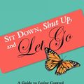 Cover Art for 9781449749392, Sit Down, Shut Up, and Let Go by Jennifer N. Naeger