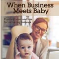 Cover Art for 9780995379909, When Business Meets BabyPractical Tools & Tips for Achieving Balance by Rachel Allan