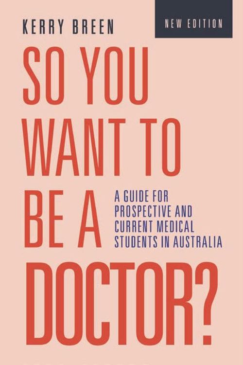 Cover Art for 9781925984767, So You Want to be a Doctor?: A Guide for Prospective and Current Medical Students in Australia by Kerry Breen