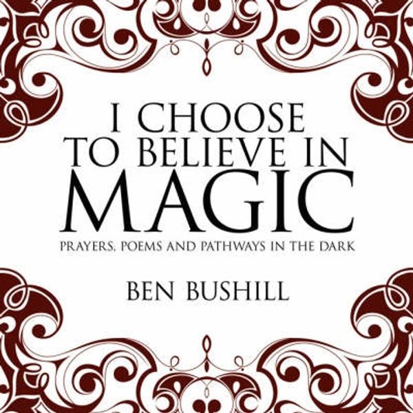 Cover Art for 9781434350428, I Choose to Believe in Magic by Ben Bushill