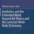 Cover Art for 9789402406504, Aesthetics and the Embodied MindBeyond Art Theory and the Cartesian Mind-Body D... by Alfonsina Scarinzi