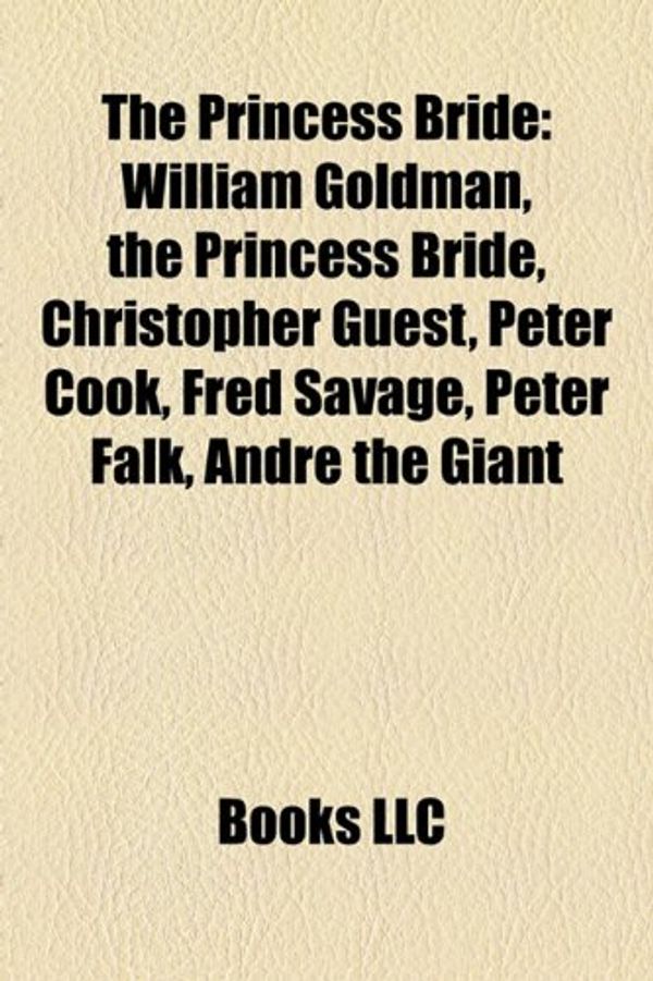 Cover Art for 9781155910734, The Princess Bride: William Goldman, the Princess Bride, Christopher Guest, Peter Cook, Fred Savage, Peter Falk, Andr the Giant by Books Llc