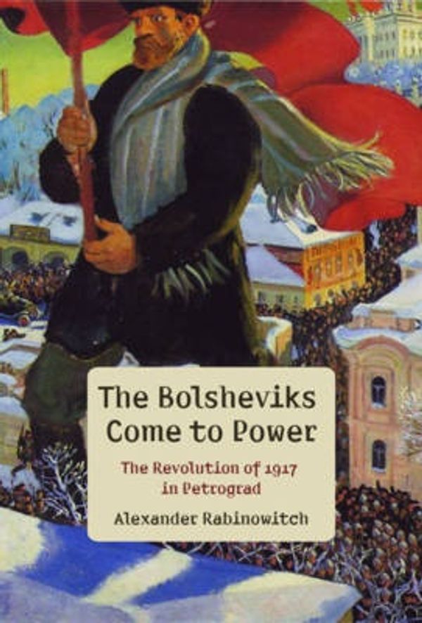 Cover Art for 9781608467938, The Bolsheviks Come to Power: The Revolution of 1917 in Petrograd by Alexander Rabinowitch