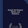 Cover Art for 9781298981691, Hesiod, the Homeric Hymns, and Homerica by Homer, Hesiod, Evelyn-White, Hugh Gerard