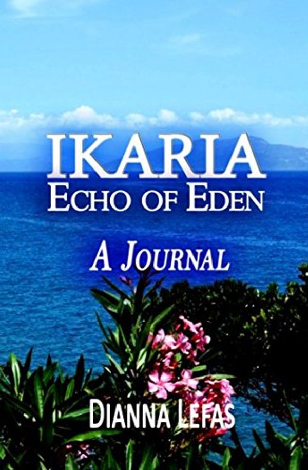 Cover Art for 9781520842851, IKARIA: Echo of Eden: A Journal by Dianna Lefas