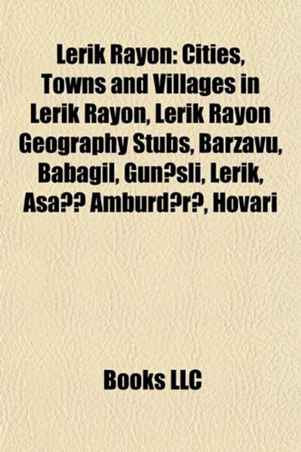 Cover Art for 9781158044146, Lerik Rayon: Lerik Rayon Geography Stubs, Populated Places in Lerik Rayon, Caspian Hyrcanian Mixed Forests, C Ng Miran, Barzavu, K by Books Llc