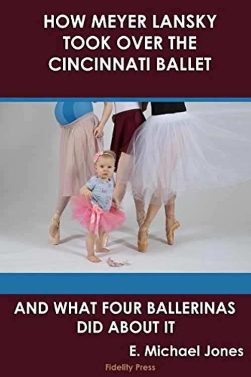 Cover Art for 9781521824351, How Meyer Lansky Took Over The Cincinnati Ballet: And What Four Ballerinas Did About It by E. Michael Jones