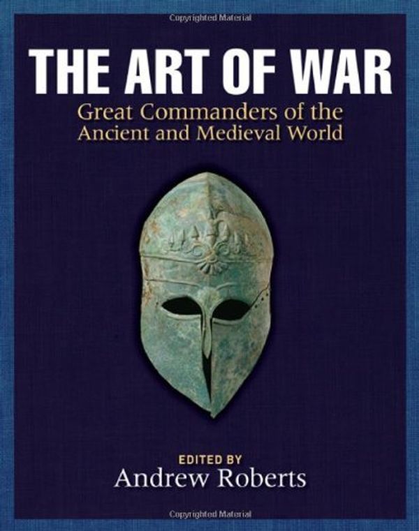 Cover Art for 8601416161099, The Art of War: Great Commanders of the Ancient and Medieval Worlds 1600 BC - AD 1600: Written by Andrew Roberts, 2008 Edition, Publisher: Quercus [Hardcover] by Andrew Roberts