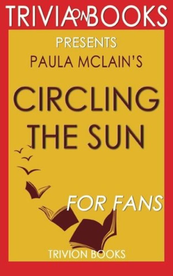 Cover Art for 9781533457066, Circling the Sun: A Novel By Paula McLain (Trivia-On-Books) by Trivion Books