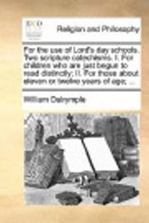 Cover Art for 9781170948705, For the Use of Lord's Day Schools. Two Scripture Catechisms. I. for Children Who Are Just Begun to Read Distinctly; II. for Those about Eleven or Twelve Years of Age; ... by William Dalrymple