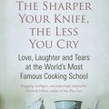 Cover Art for 9780748131907, The Sharper Your Knife, The Less You Cry: Love, laughter and tears at the world's most famous cooking school by Kathleen Flinn