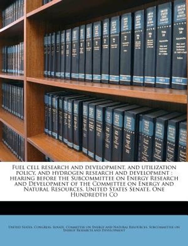 Cover Art for 9781178714340, Fuel Cell Research and Development, and Utilization Policy, and Hydrogen Research and Development by United States Congress Senate Committ