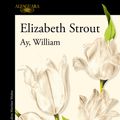 Cover Art for 9788420460970, Ay, William by Elizabeth Strout