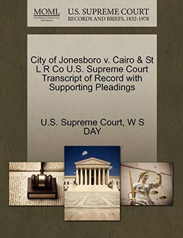 Cover Art for 9781270106289, City of Jonesboro V. Cairo & St L R Co U.S. Supreme Court Transcript of Record with Supporting Pleadings by W S DAY