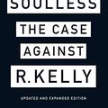 Cover Art for B07NDHH5H9, Soulless: The Case Against R. Kelly by Jim Derogatis