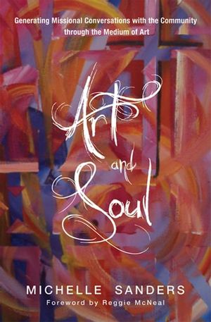 Cover Art for 9781630874766, Art and Soul: Generating Missional Conversations with the Community Through the Medium of Art by Michelle Sanders
