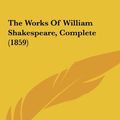Cover Art for 9781162265674, The Works Of William Shakespeare, Complete (1859) by William Shakespeare