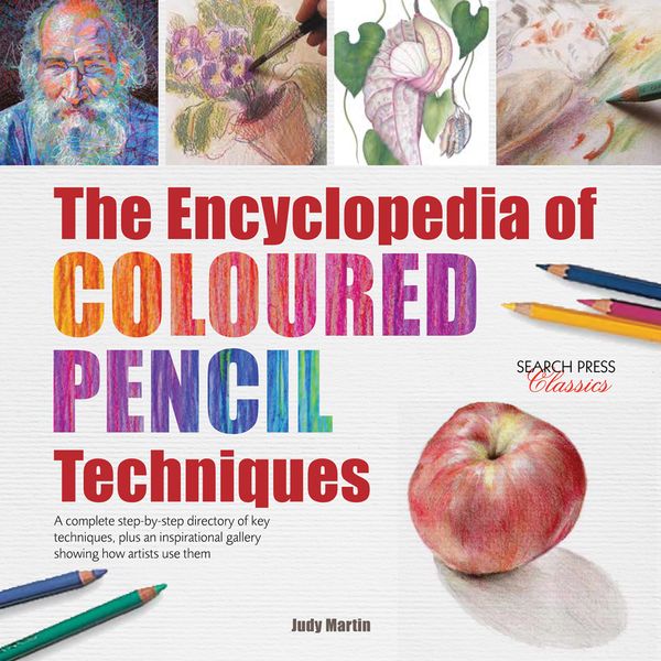 Cover Art for 9781782214779, The Encyclopedia of Coloured Pencil Techniques: A Complete Step-by-Step Directory of Key Techniques, Plus an Inspirational Gallery Showing How Artists Use Them by Judy Martin