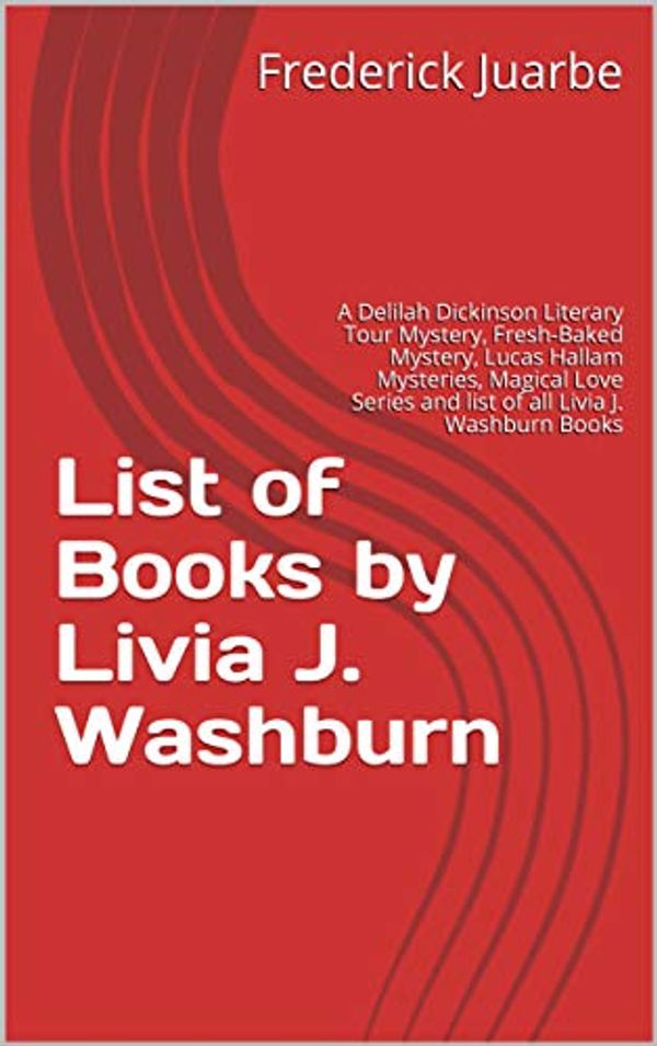 Cover Art for B07MC8DPJW, List of Books by Livia J. Washburn: A Delilah Dickinson Literary Tour Mystery, Fresh-Baked Mystery, Lucas Hallam Mysteries, Magical Love Series and list of all Livia J. Washburn Books by Frederick Juarbe