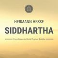 Cover Art for 9798729272006, Siddhartha: From Prince to World Prophet Buddha (Original World Classic and Annotated) by Hermann Hesse