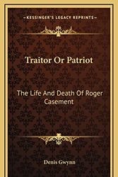 Cover Art for 9781164512707, Traitor or Patriot: The Life and Death of Roger Casement by Denis Gwynn