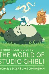 Cover Art for 9781803381220, An Unofficial Guide to the World of Studio Ghibli by Leader, Michael, Cunningham, Jake
