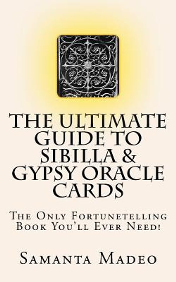 Cover Art for 9781987560640, The Ultimate Guide to Sibilla & Gypsy Oracle Cards: The Only Fortunetelling Book You’ll Ever Need! by Samanta Madeo
