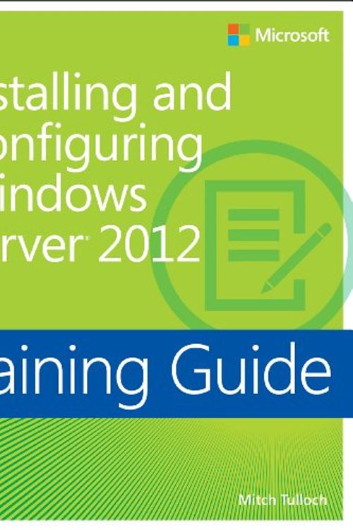 Cover Art for 9780735673106, Training Guide: Installing and Configuring Windows Server 2012 by Mitch Tulloch