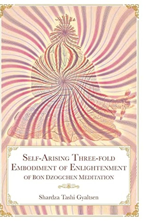 Cover Art for 9781956950014, Self-Arising Three-fold Embodiment of Enlightenment [of Bon Dzogchen Meditation] by Shar rdza bKra' shis rGyal Mtshan