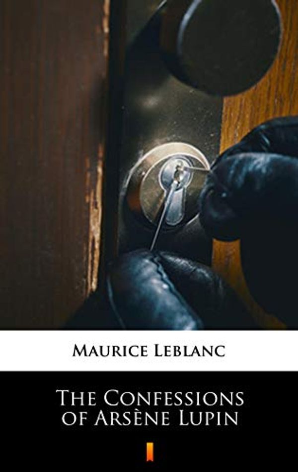 Cover Art for B07MM3625L, The Confessions of Arsène Lupin by Maurice Leblanc, Teixeira Mattos, De Alexander